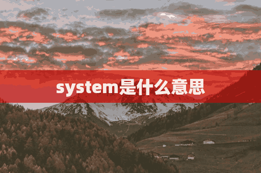 system是什么意思(SYSTEM是什么意思中文)